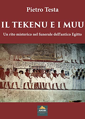 IL TEKENU E I MUU: Un rito misterico nel funerale dell’antico Egitto – Pietro Testa – Ebook